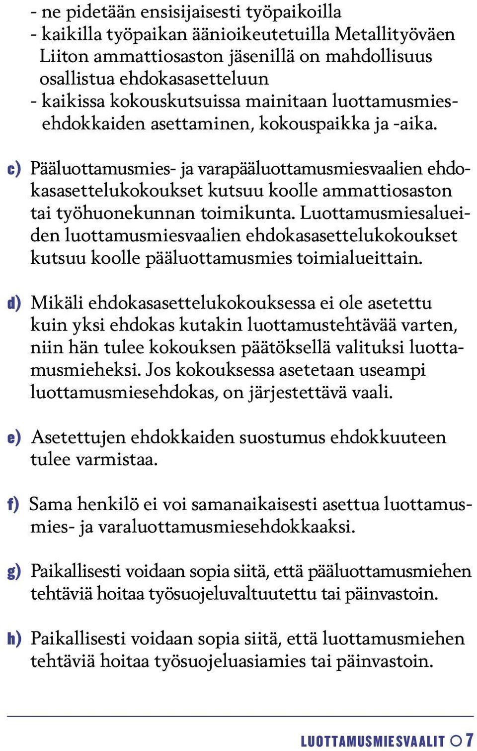 c) Pääluottamusmies- ja varapääluottamusmiesvaalien ehdo - kasasettelukokoukset kutsuu koolle ammattiosaston tai työhuonekunnan toimikunta.