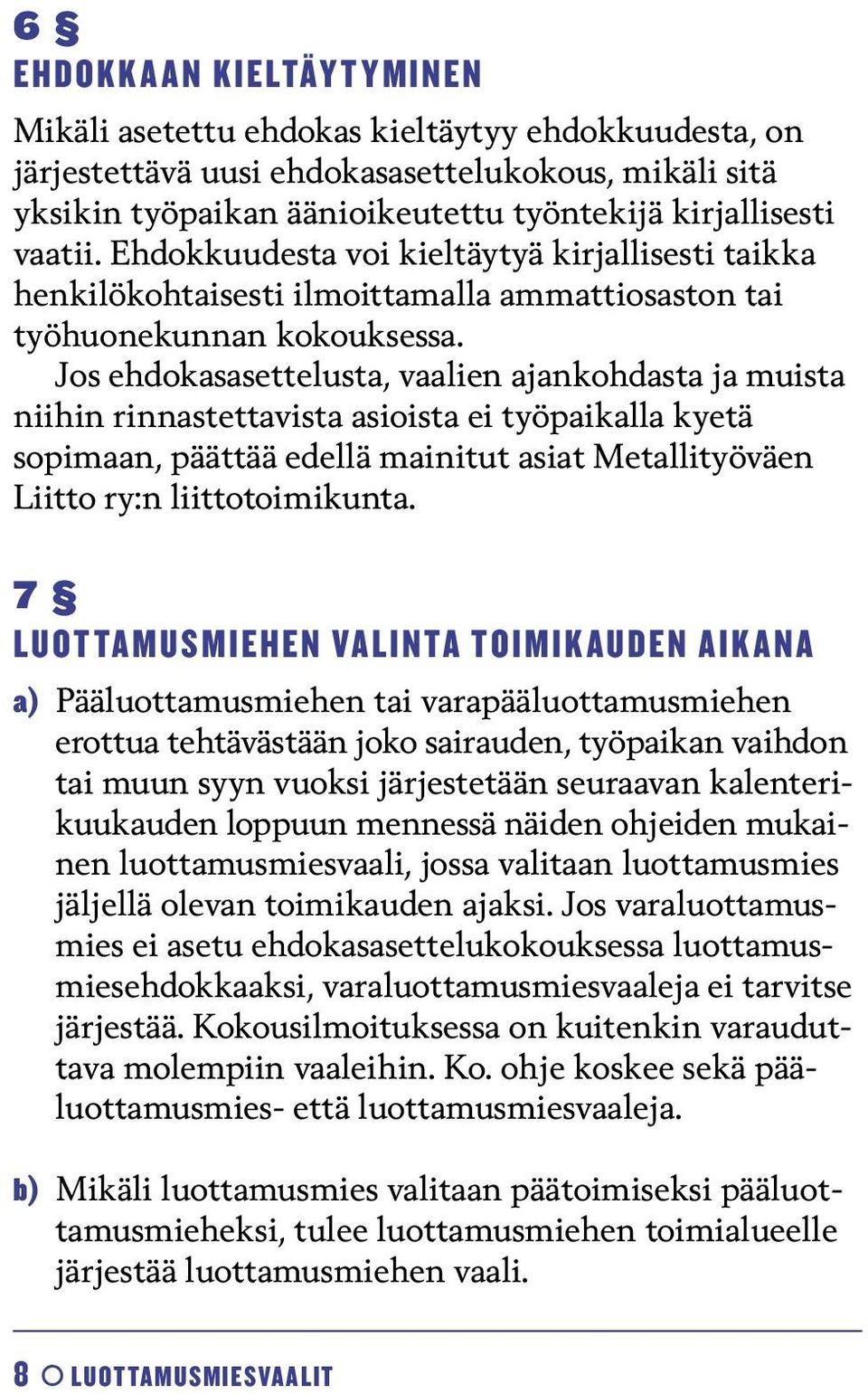 Jos ehdokasasettelusta, vaalien ajankohdasta ja muista niihin rinnastettavista asioista ei työpaikalla kyetä sopimaan, päättää edellä mainitut asiat Metallityöväen Liitto ry:n liittotoimikunta.