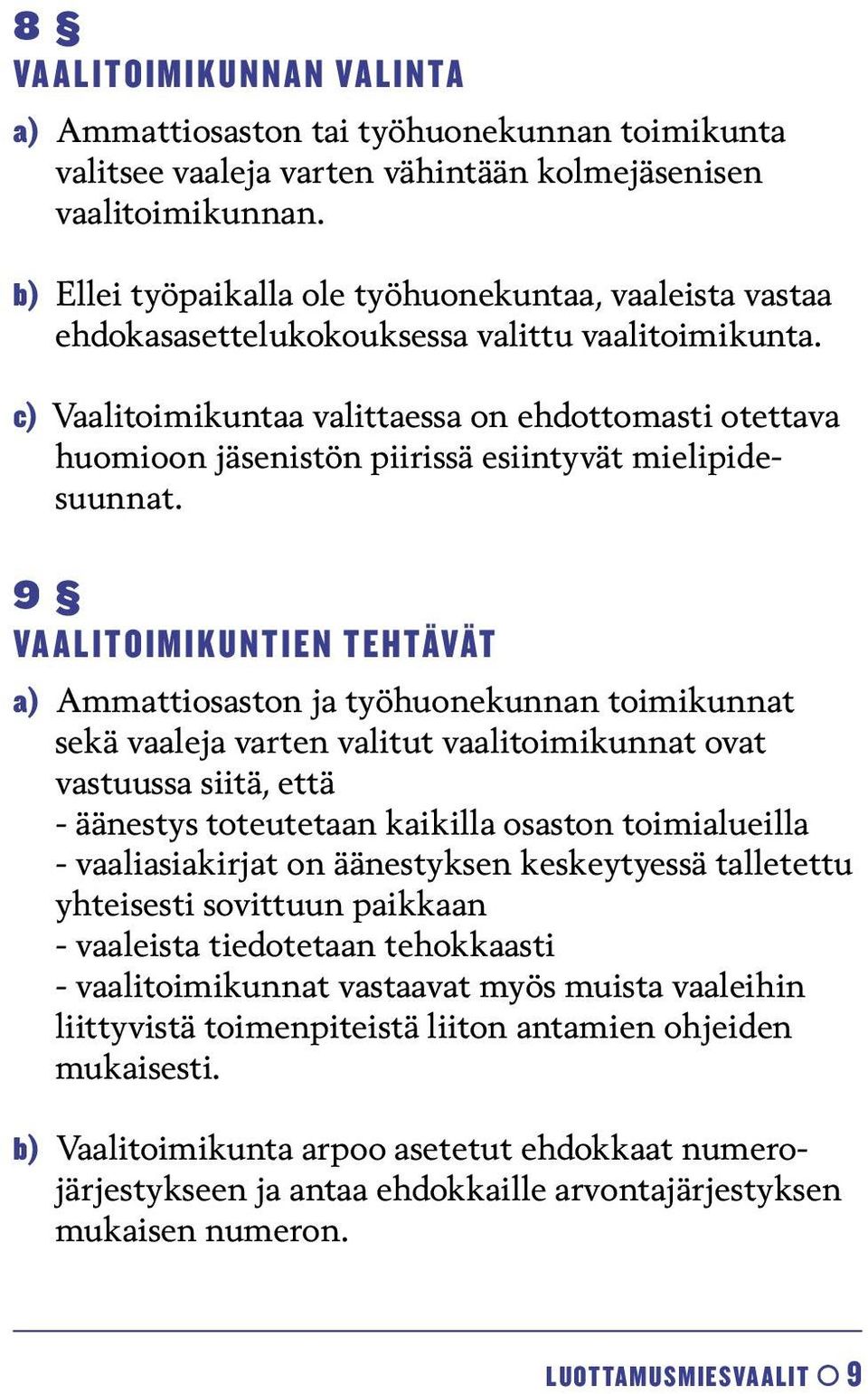 c) Vaalitoimikuntaa valittaessa on ehdottomasti otettava huomioon jäsenistön piirissä esiintyvät mielipidesuunnat.