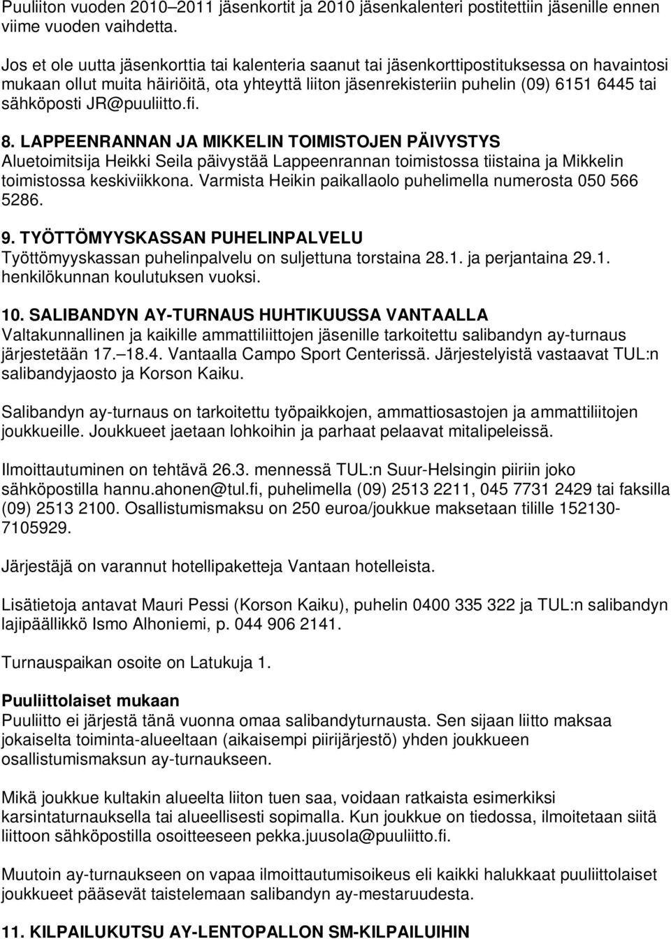 JR@puuliitto.fi. 8. LAPPEENRANNAN JA MIKKELIN TOIMISTOJEN PÄIVYSTYS Aluetoimitsija Heikki Seila päivystää Lappeenrannan toimistossa tiistaina ja Mikkelin toimistossa keskiviikkona.