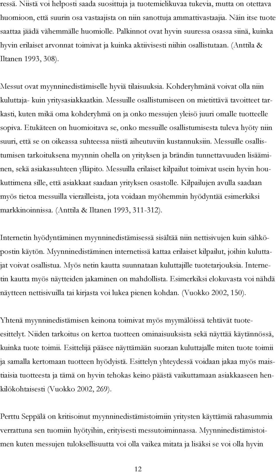 (Anttila & Iltanen 1993, 308). Messut ovat myynninedistämiselle hyviä tilaisuuksia. Kohderyhmänä voivat olla niin kuluttaja- kuin yritysasiakkaatkin.