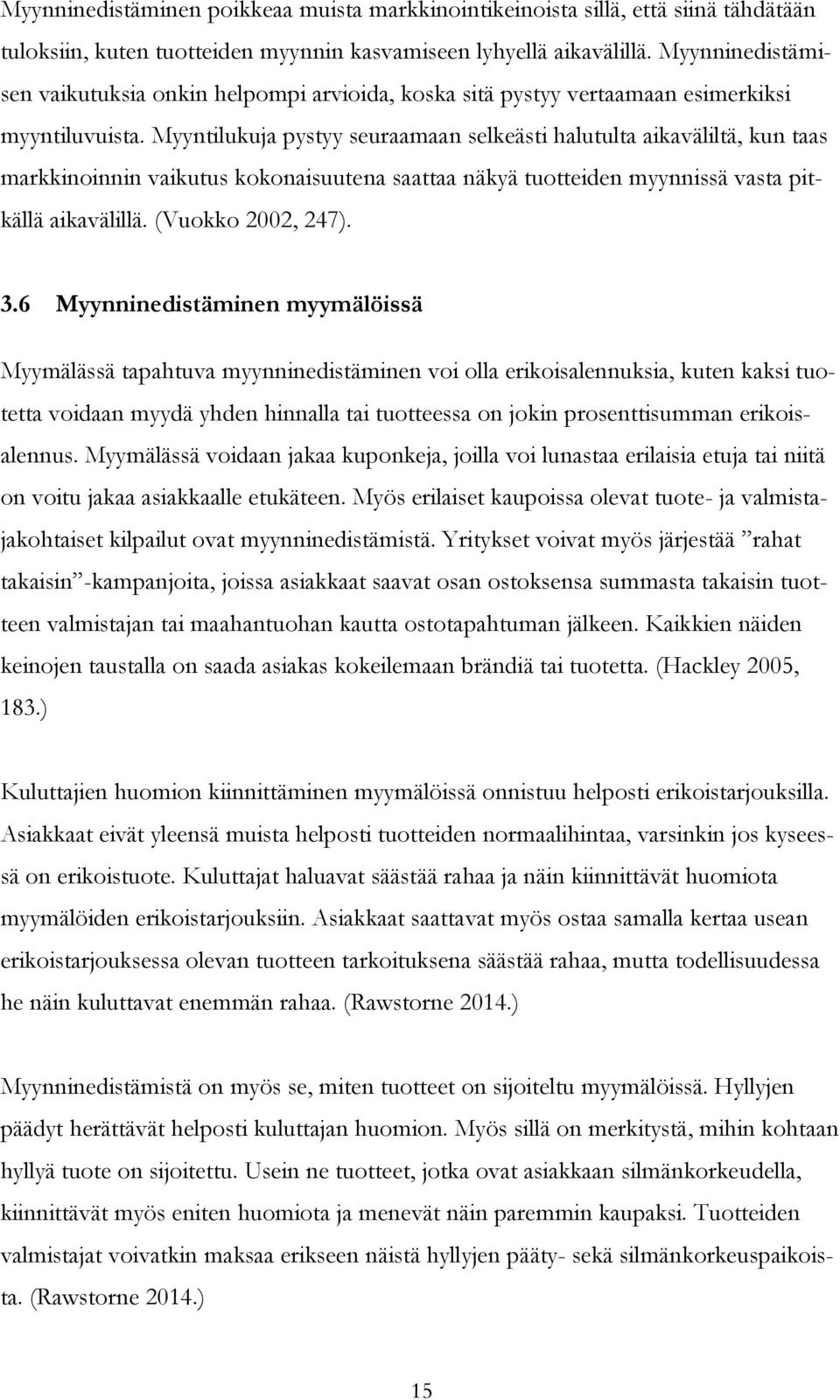 Myyntilukuja pystyy seuraamaan selkeästi halutulta aikaväliltä, kun taas markkinoinnin vaikutus kokonaisuutena saattaa näkyä tuotteiden myynnissä vasta pitkällä aikavälillä. (Vuokko 2002, 247). 3.