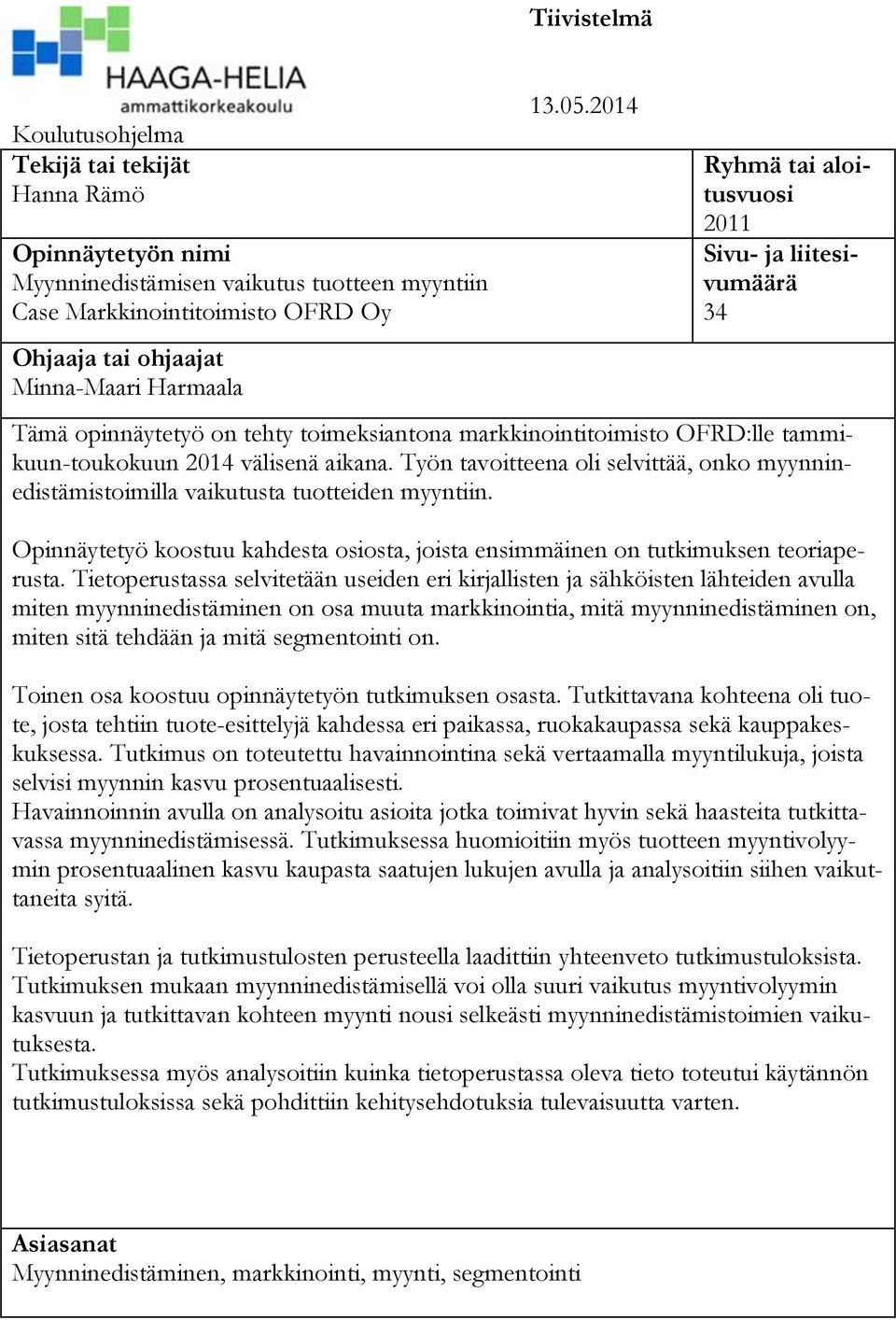 Työn tavoitteena oli selvittää, onko myynninedistämistoimilla vaikutusta tuotteiden myyntiin. Opinnäytetyö koostuu kahdesta osiosta, joista ensimmäinen on tutkimuksen teoriaperusta.