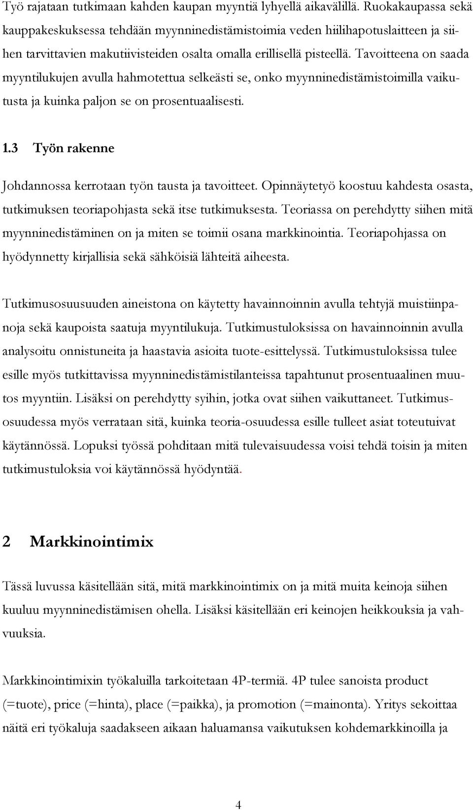 Tavoitteena on saada myyntilukujen avulla hahmotettua selkeästi se, onko myynninedistämistoimilla vaikutusta ja kuinka paljon se on prosentuaalisesti. 1.