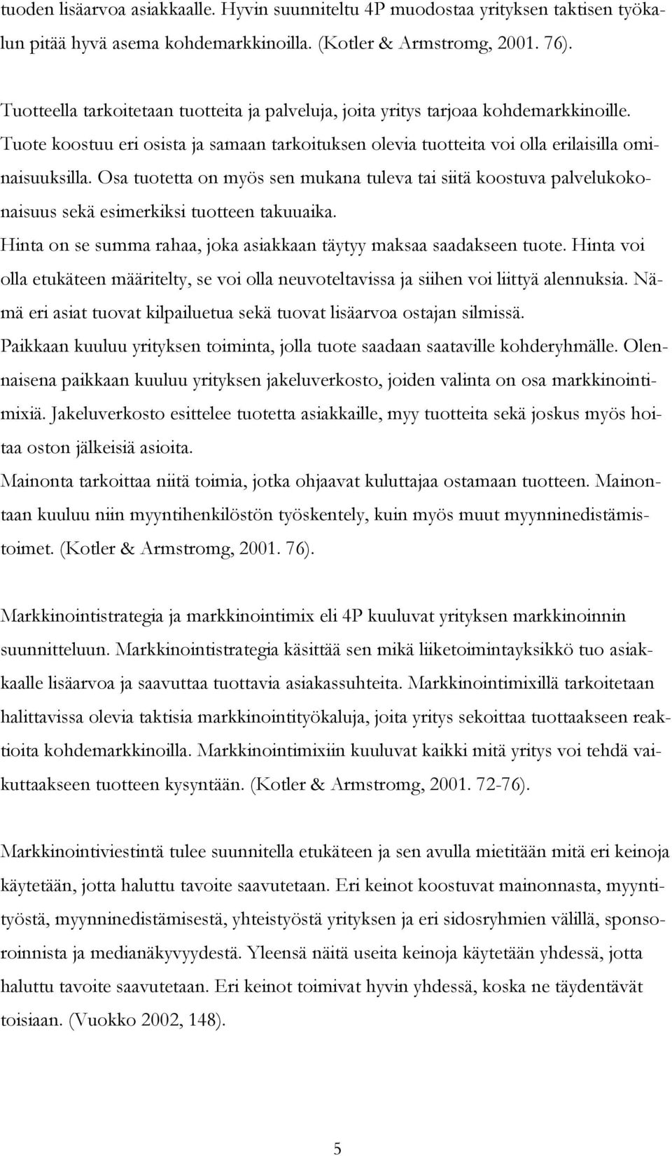 Osa tuotetta on myös sen mukana tuleva tai siitä koostuva palvelukokonaisuus sekä esimerkiksi tuotteen takuuaika. Hinta on se summa rahaa, joka asiakkaan täytyy maksaa saadakseen tuote.