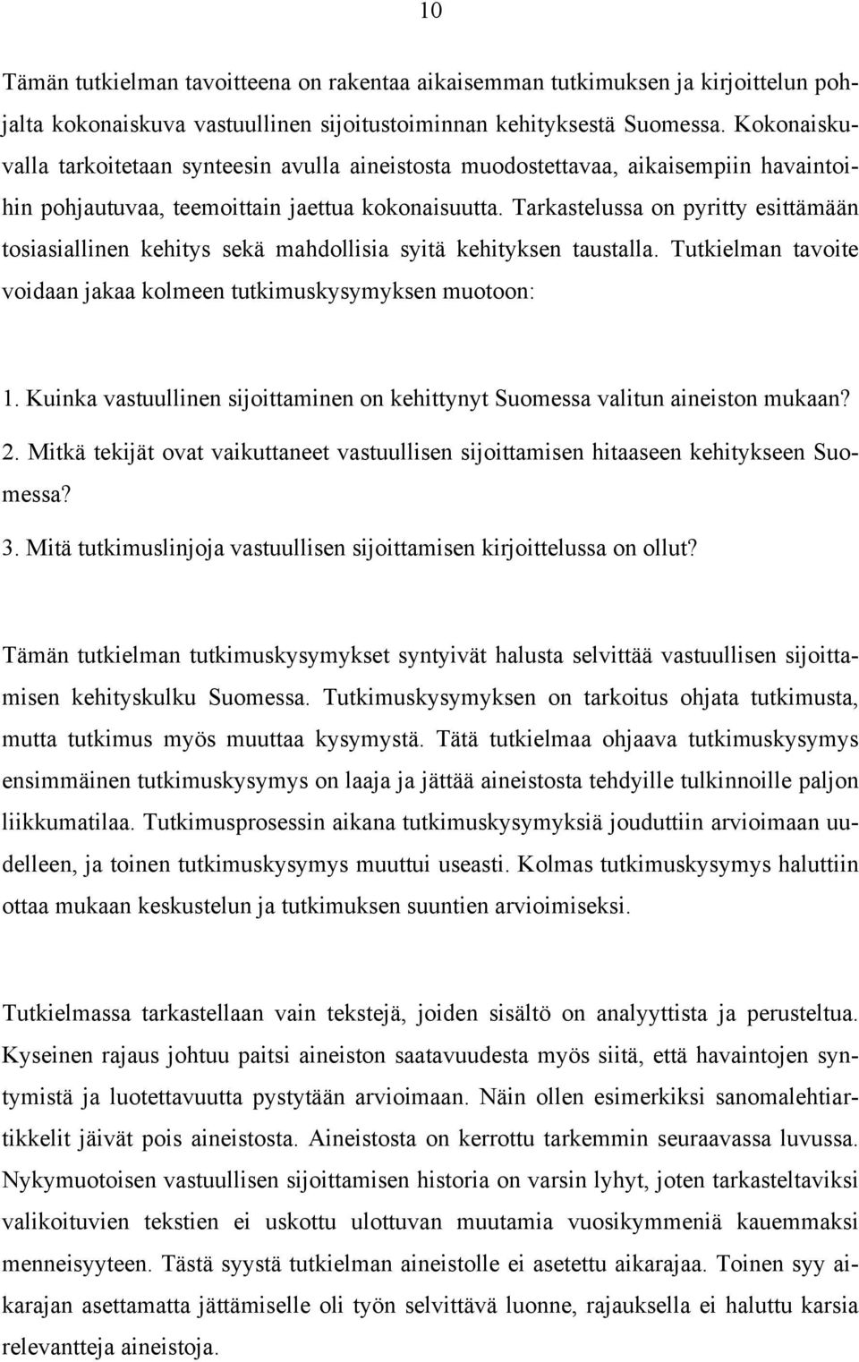 Tarkastelussa on pyritty esittämään tosiasiallinen kehitys sekä mahdollisia syitä kehityksen taustalla. Tutkielman tavoite voidaan jakaa kolmeen tutkimuskysymyksen muotoon: 1.