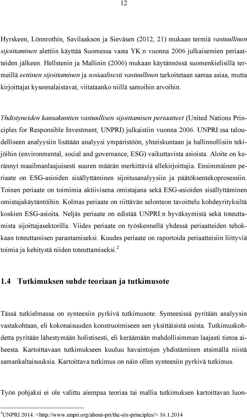 viitataanko niillä samoihin arvoihin. Yhdistyneiden kansakuntien vastuullisen sijoittamisen periaatteet (United Nations Principles for Responsible Investment, UNPRI) julkaistiin vuonna 2006.