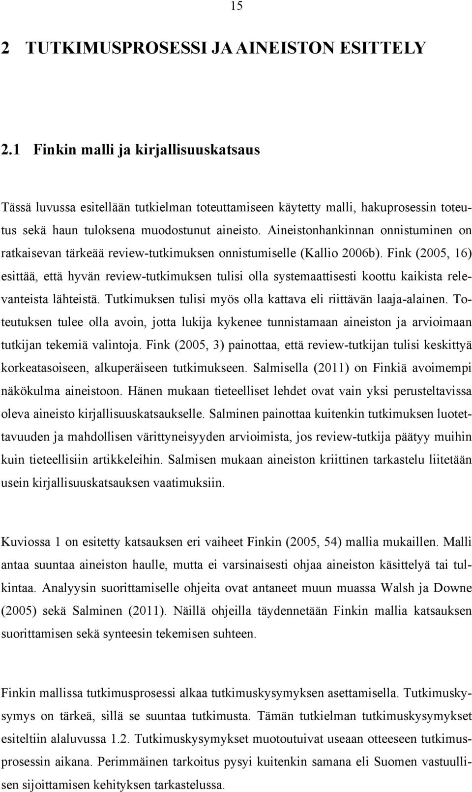 Aineistonhankinnan onnistuminen on ratkaisevan tärkeää review-tutkimuksen onnistumiselle (Kallio 2006b).