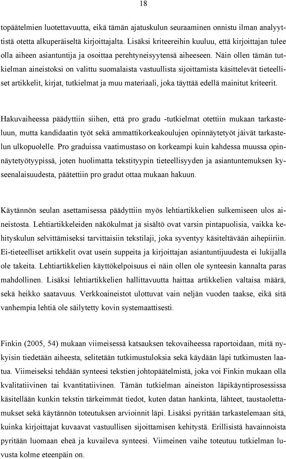 Näin ollen tämän tutkielman aineistoksi on valittu suomalaista vastuullista sijoittamista käsittelevät tieteelliset artikkelit, kirjat, tutkielmat ja muu materiaali, joka täyttää edellä mainitut