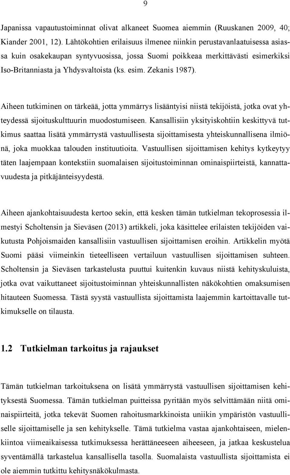 Aiheen tutkiminen on tärkeää, jotta ymmärrys lisääntyisi niistä tekijöistä, jotka ovat yhteydessä sijoituskulttuurin muodostumiseen.