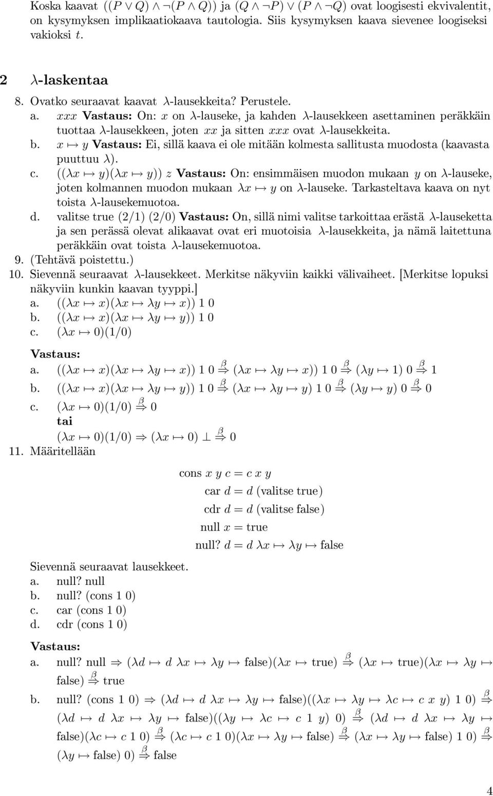 x y Ei, sillä kaava ei ole mitään kolmesta sallitusta muodosta (kaavasta puuttuu λ). c. ((λx y)(λx y)) z On: ensimmäisen muodon mukaan y on λ-lauseke, joten kolmannen muodon mukaan λx y on λ-lauseke.