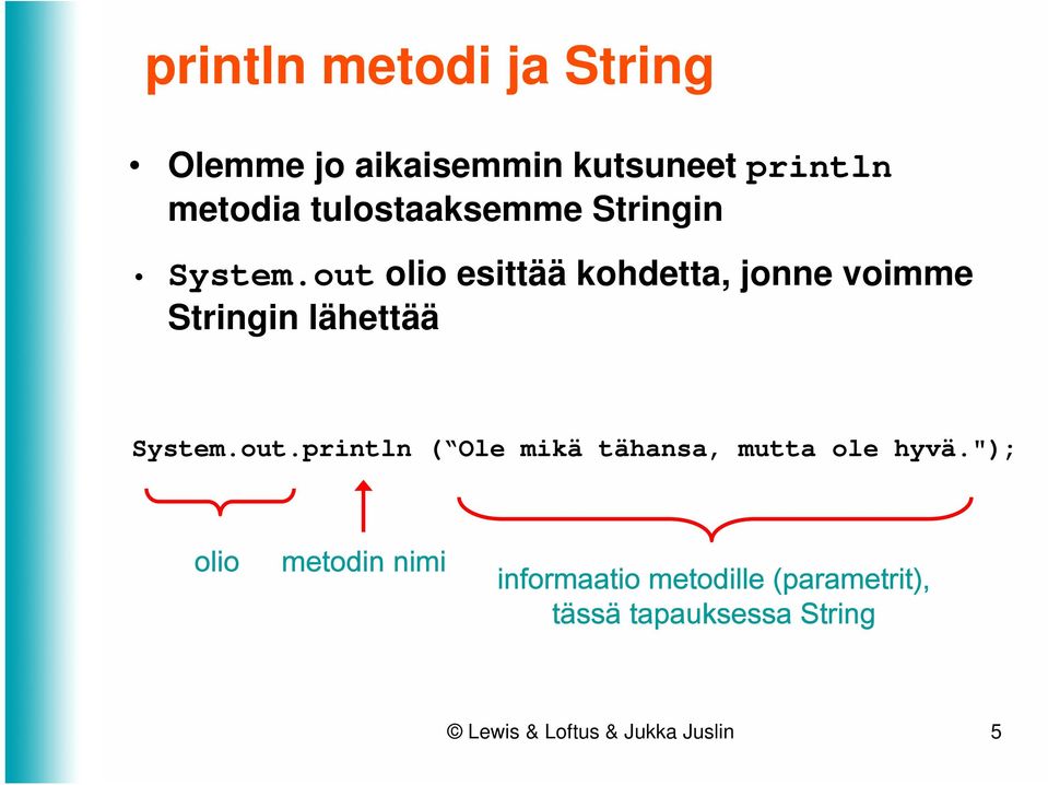 out olio esittää kohdetta, jonne voimme Stringin lähettää System.out.println ( Ole mikä tähansa, mutta ole hyvä.