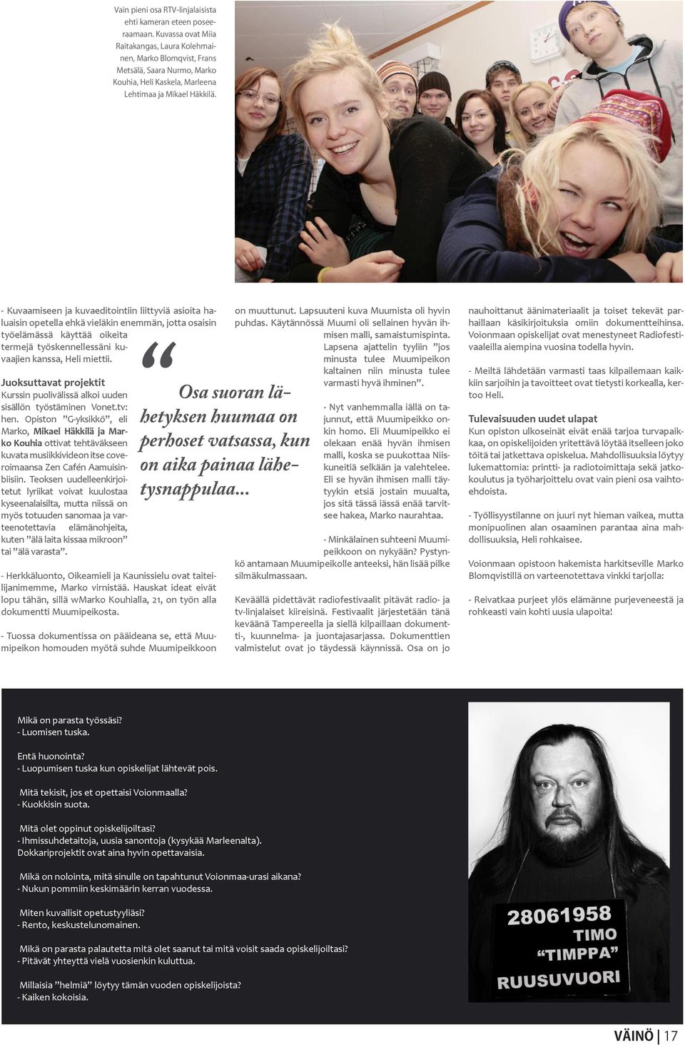 Opiston G-yksikkö, eli Marko, Mikael Häkkilä ja Marko Kouhia ottivat tehtäväkseen kuvata musiikkivideon itse coveroimaansa Zen Cafén Aamuisinbiisiin.
