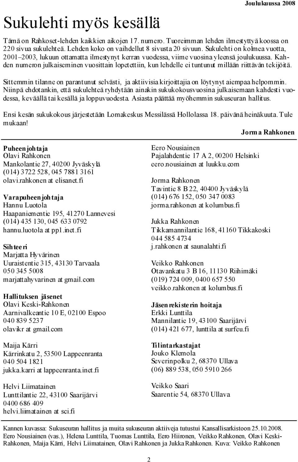 Kahden numeron julkaiseminen vuosittain lopetettiin, kun lehdelle ei tuntunut millään riittävän tekijöitä.