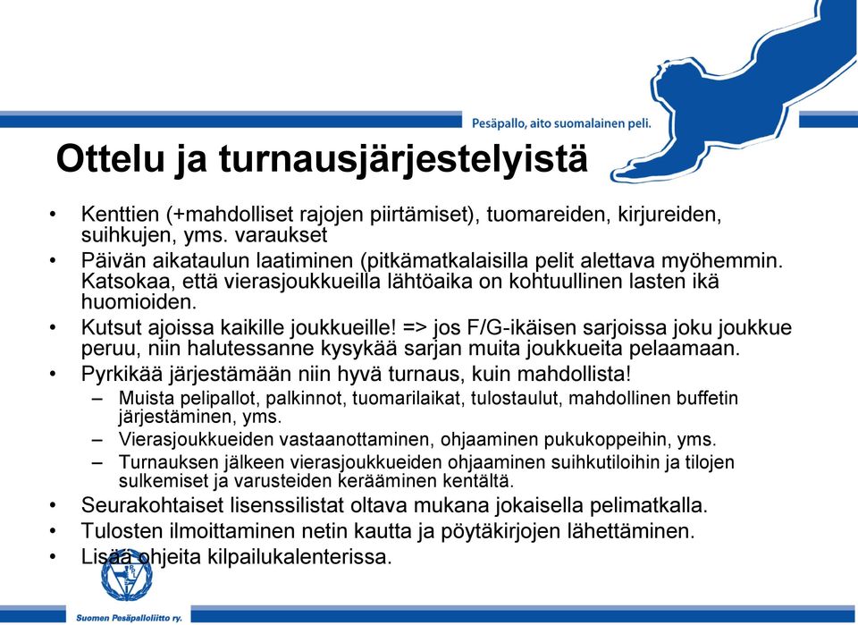 Kutsut ajoissa kaikille joukkueille! => jos F/G-ikäisen sarjoissa joku joukkue peruu, niin halutessanne kysykää sarjan muita joukkueita pelaamaan.