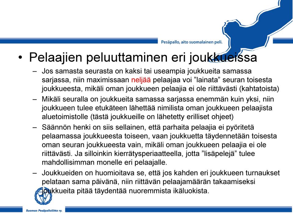 aluetoimistolle (tästä joukkueille on lähetetty erilliset ohjeet) Säännön henki on siis sellainen, että parhaita pelaajia ei pyöritetä pelaamassa joukkueesta toiseen, vaan joukkuetta täydennetään