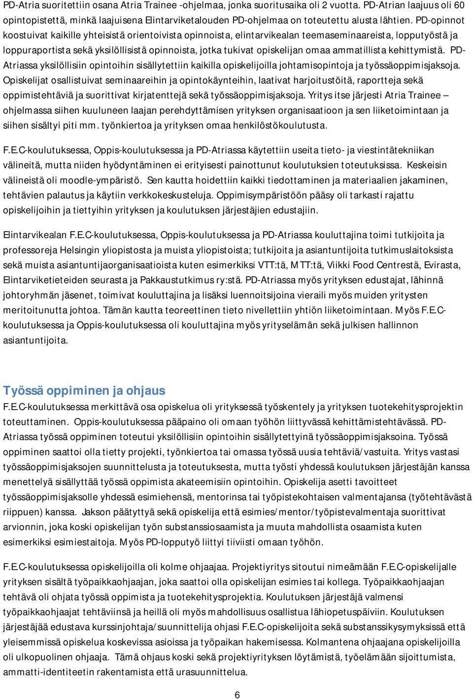 PD-opinnot koostuivat kaikille yhteisistä orientoivista opinnoista, elintarvikealan teemaseminaareista, lopputyöstä ja loppuraportista sekä yksilöllisistä opinnoista, jotka tukivat opiskelijan omaa