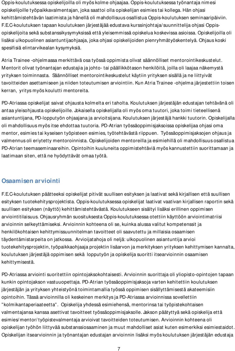 C-koulutuksen tapaan koulutuksen järjestäjää edustava kurssinjohtaja/suunnittelija ohjasi Oppisopiskelijoita sekä substanssikysymyksissä että yleisemmissä opiskelua koskevissa asioissa.