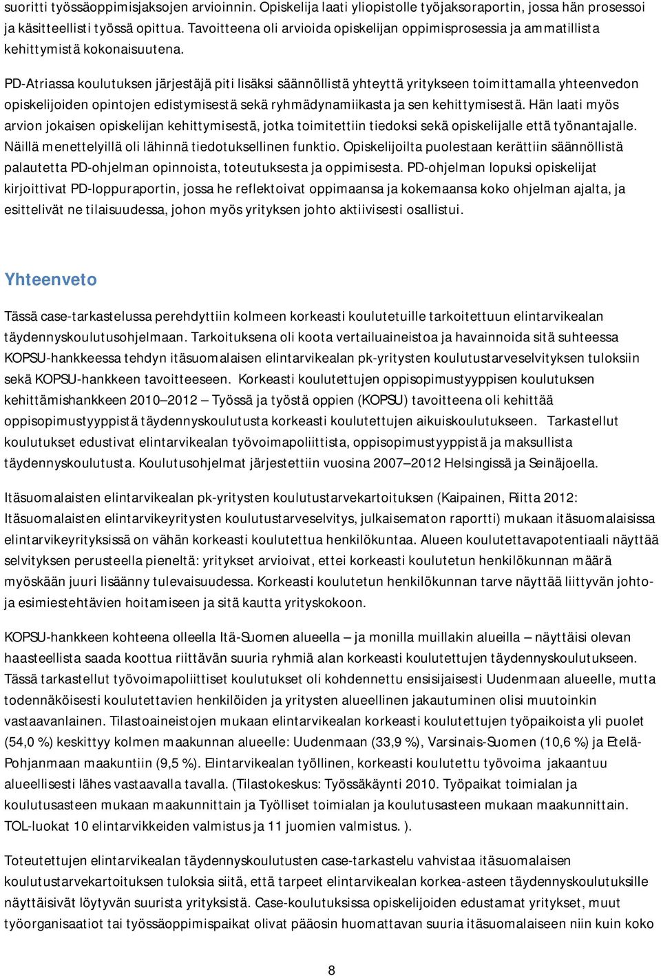 PD-Atriassa koulutuksen järjestäjä piti lisäksi säännöllistä yhteyttä yritykseen toimittamalla yhteenvedon opiskelijoiden opintojen edistymisestä sekä ryhmädynamiikasta ja sen kehittymisestä.