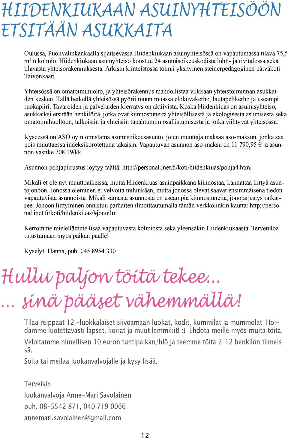 Yhteisössä on omatoimihuolto, ja yhteisörakennus mahdollistaa vilkkaan yhteistoiminnan asukkaiden kesken.