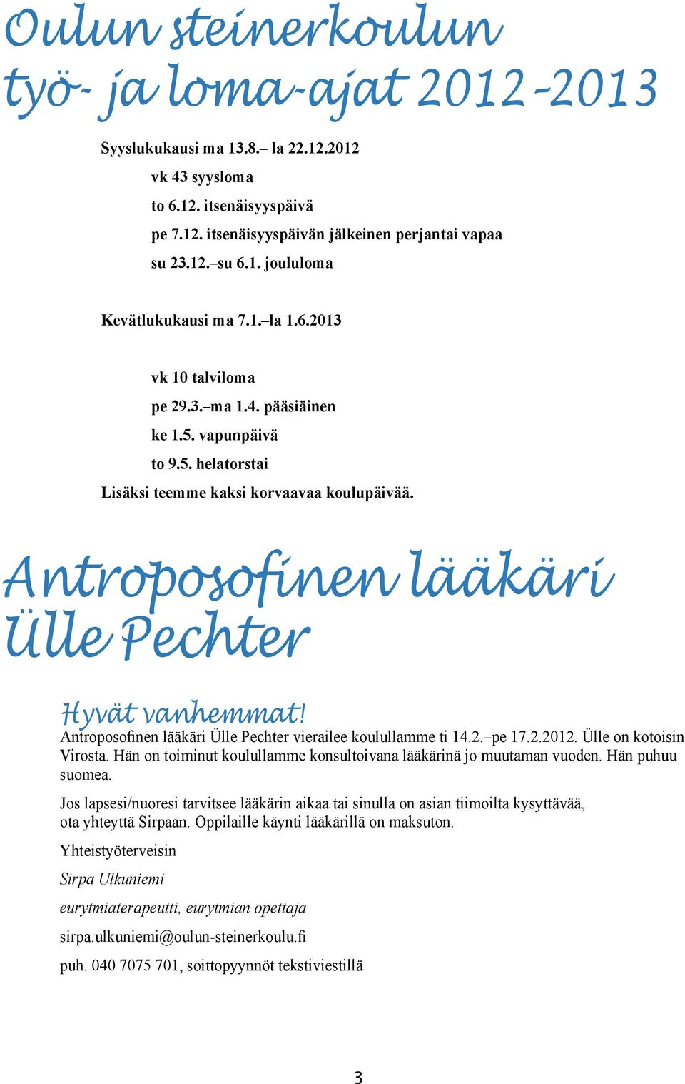 Antroposofinen lääkäri Ülle Pechter vierailee koulullamme ti 14.2. pe 17.2.2012. Ülle on kotoisin Virosta. Hän on toiminut koulullamme konsultoivana lääkärinä jo muutaman vuoden. Hän puhuu suomea.