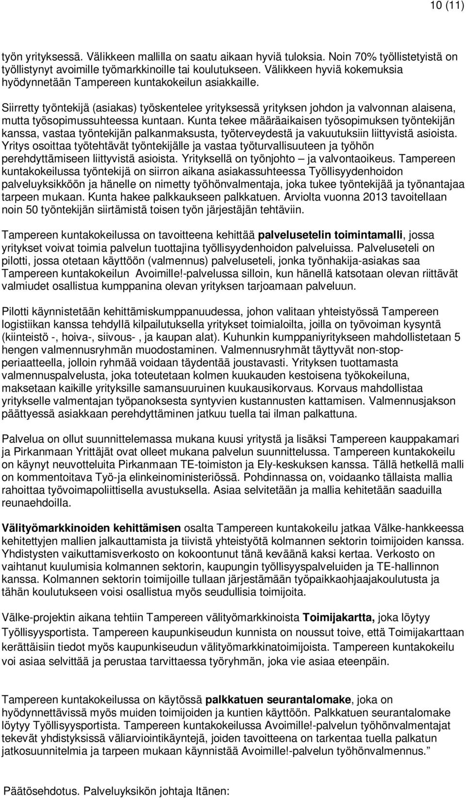 Siirretty työntekijä (asiakas) työskentelee yrityksessä yrityksen johdon ja valvonnan alaisena, mutta työsopimussuhteessa kuntaan.