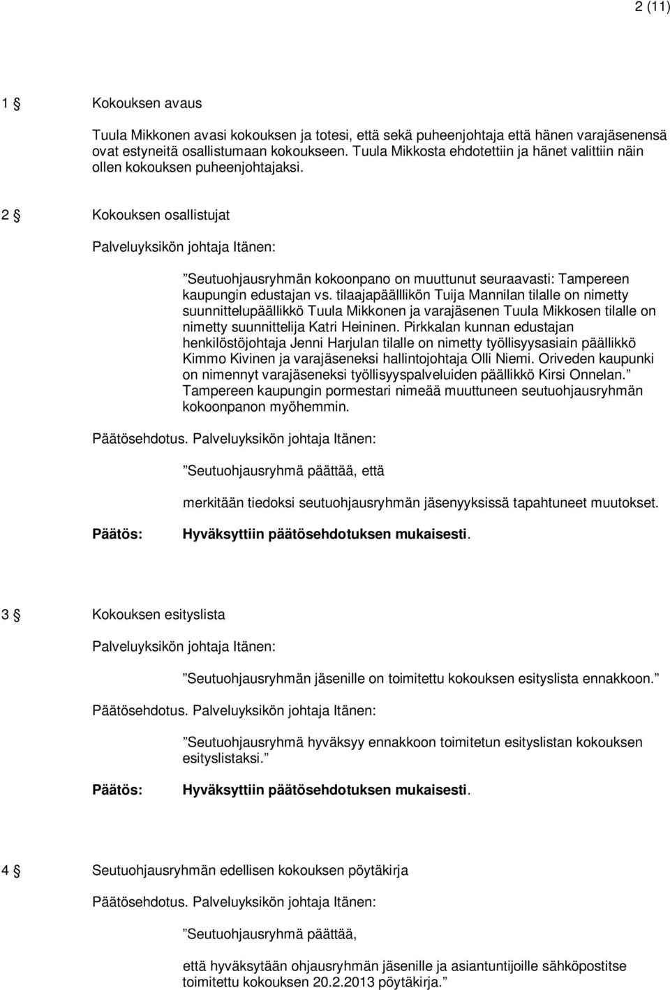 tilaajapäälllikön Tuija Mannilan tilalle on nimetty suunnittelupäällikkö Tuula Mikkonen ja varajäsenen Tuula Mikkosen tilalle on nimetty suunnittelija Katri Heininen.