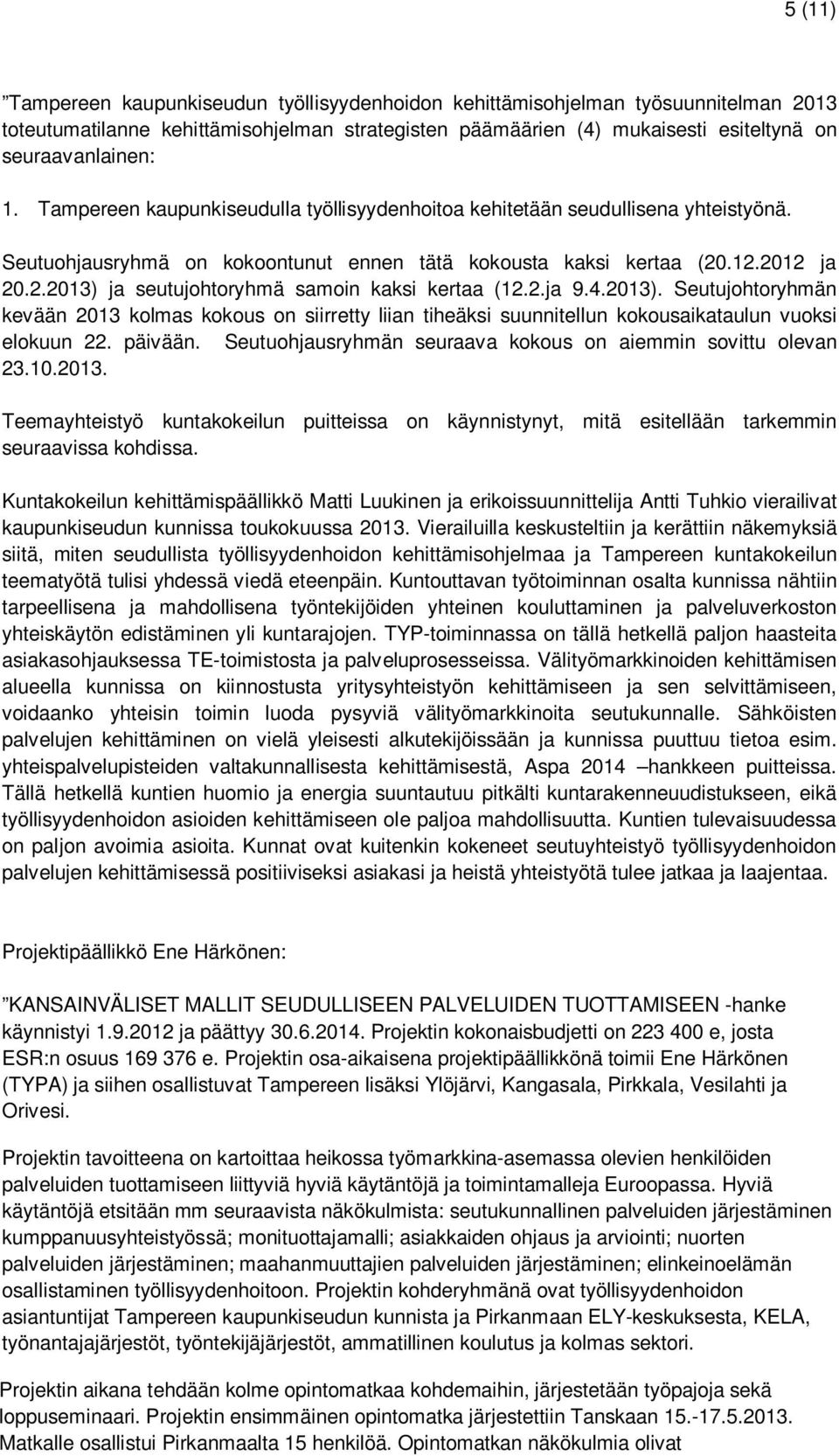 2.ja 9.4.2013). Seutujohtoryhmän kevään 2013 kolmas kokous on siirretty liian tiheäksi suunnitellun kokousaikataulun vuoksi elokuun 22. päivään.