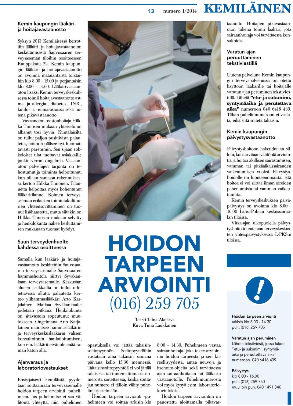 15.00 ja perjantaisin klo 8.00-14.00. Lääkärivastaanoton lisäksi Kemin terveyskeskuksessa toimii hoitajavastaanotto astma- ja allergia-, diabetes-, INR-, kuulo- ja reuma-asioissa sekä uutena pikavastaanotto.