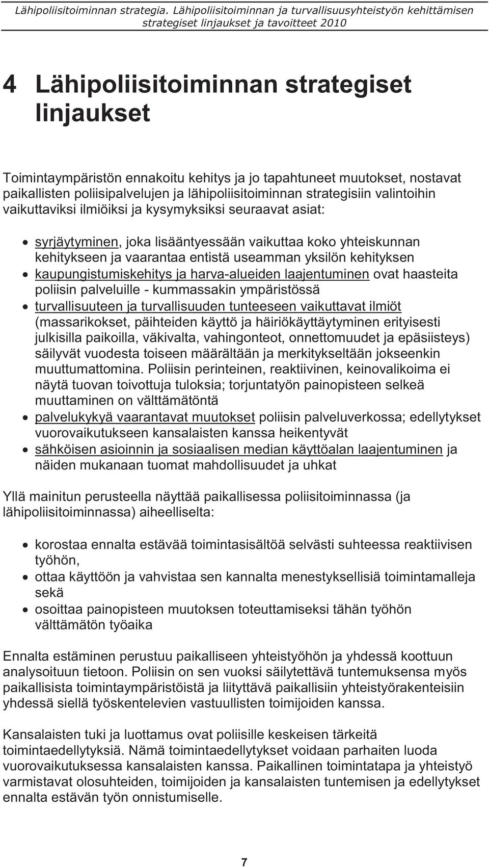 kaupungistumiskehitys ja harva-alueiden laajentuminen ovat haasteita poliisin palveluille - kummassakin ympäristössä turvallisuuteen ja turvallisuuden tunteeseen vaikuttavat ilmiöt (massarikokset,