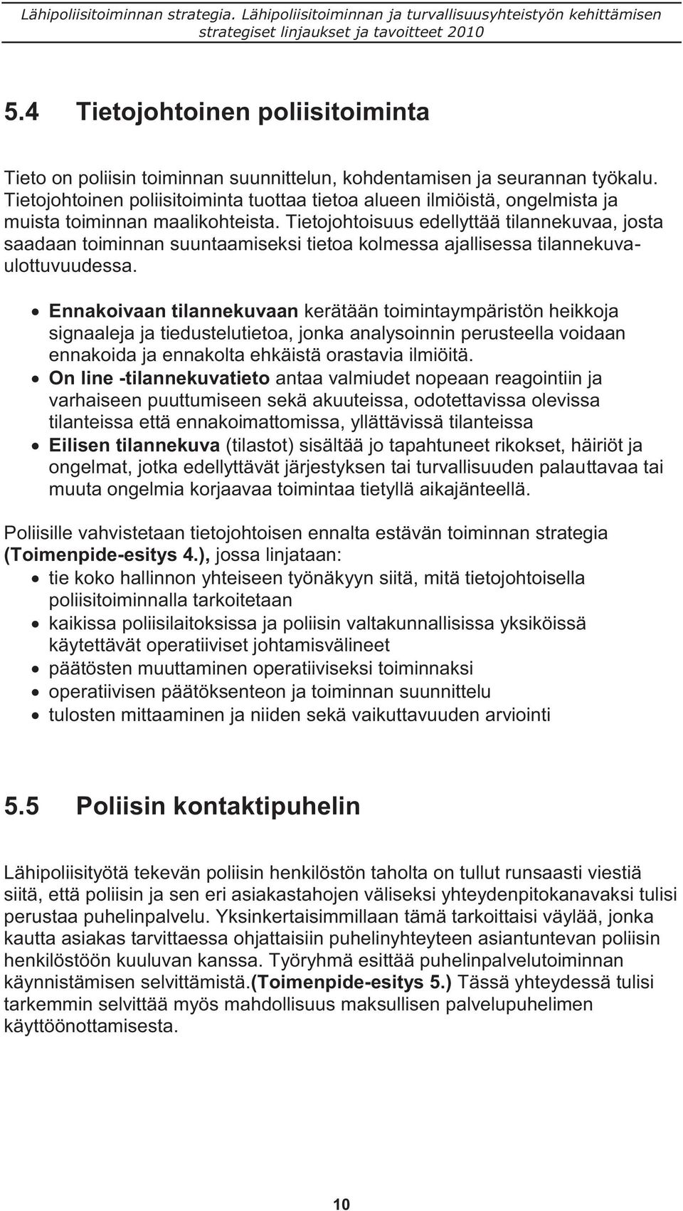 Tietojohtoisuus edellyttää tilannekuvaa, josta saadaan toiminnan suuntaamiseksi tietoa kolmessa ajallisessa tilannekuvaulottuvuudessa.