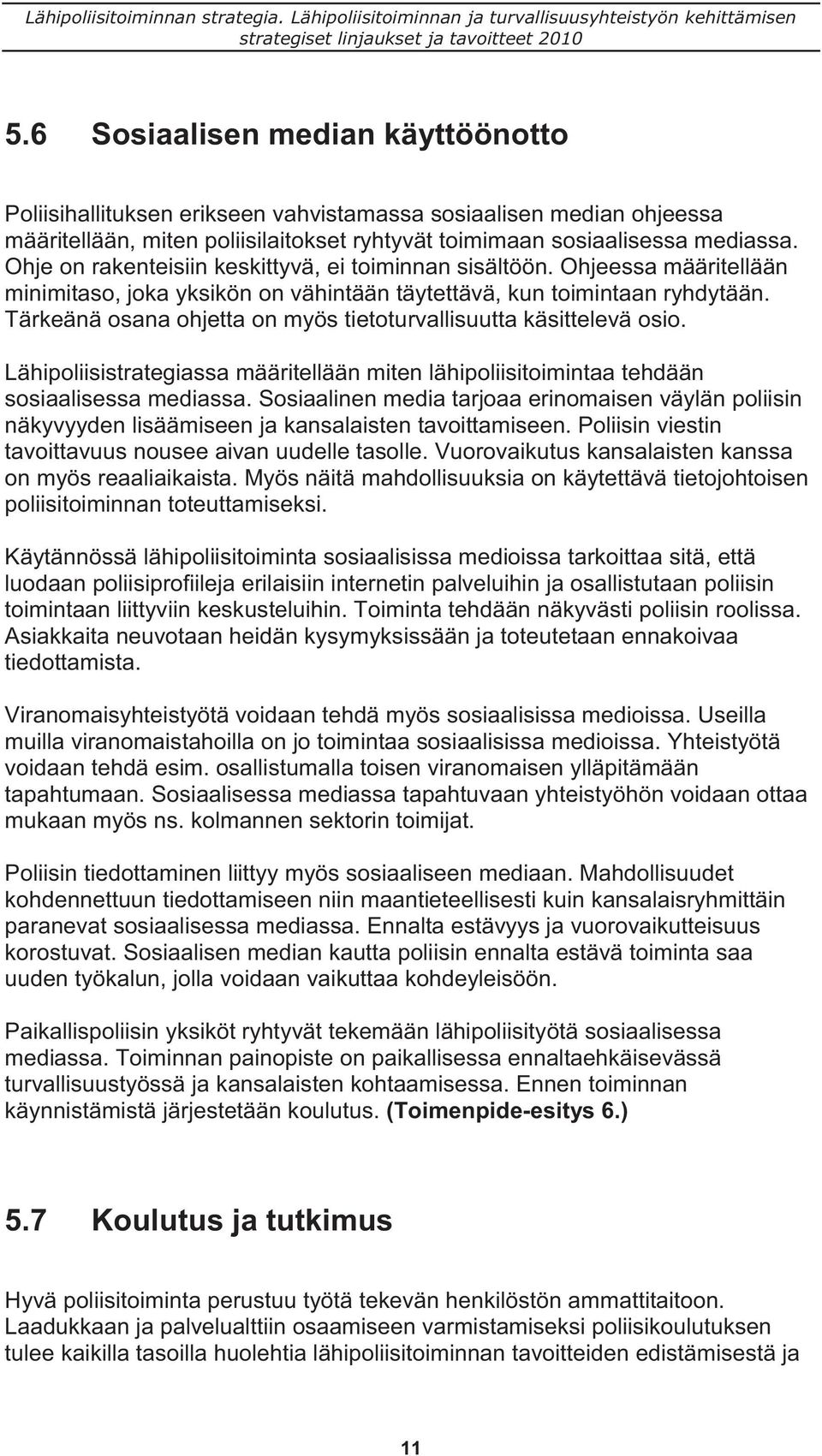 Tärkeänä osana ohjetta on myös tietoturvallisuutta käsittelevä osio. Lähipoliisistrategiassa määritellään miten lähipoliisitoimintaa tehdään sosiaalisessa mediassa.