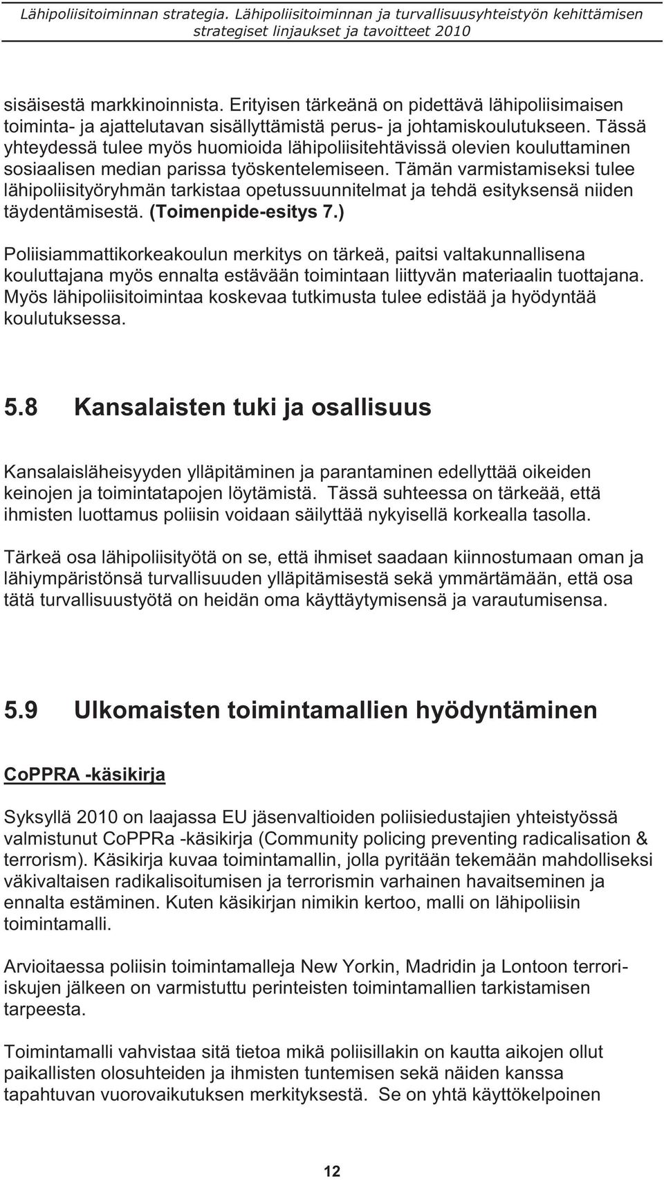 Tämän varmistamiseksi tulee lähipoliisityöryhmän tarkistaa opetussuunnitelmat ja tehdä esityksensä niiden täydentämisestä. (Toimenpide-esitys 7.