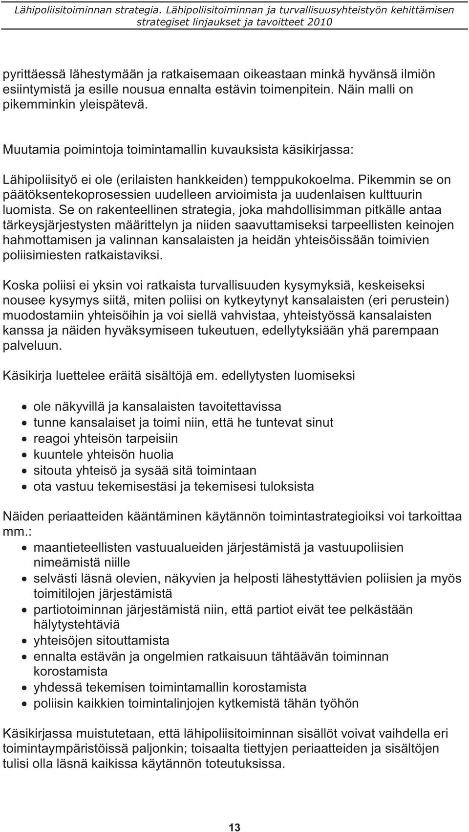 Pikemmin se on päätöksentekoprosessien uudelleen arvioimista ja uudenlaisen kulttuurin luomista.