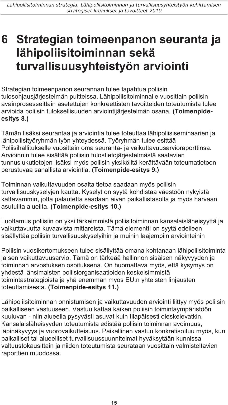 (Toimenpideesitys 8.) Tämän lisäksi seurantaa ja arviointia tulee toteuttaa lähipoliisiseminaarien ja lähipoliisityöryhmän työn yhteydessä.