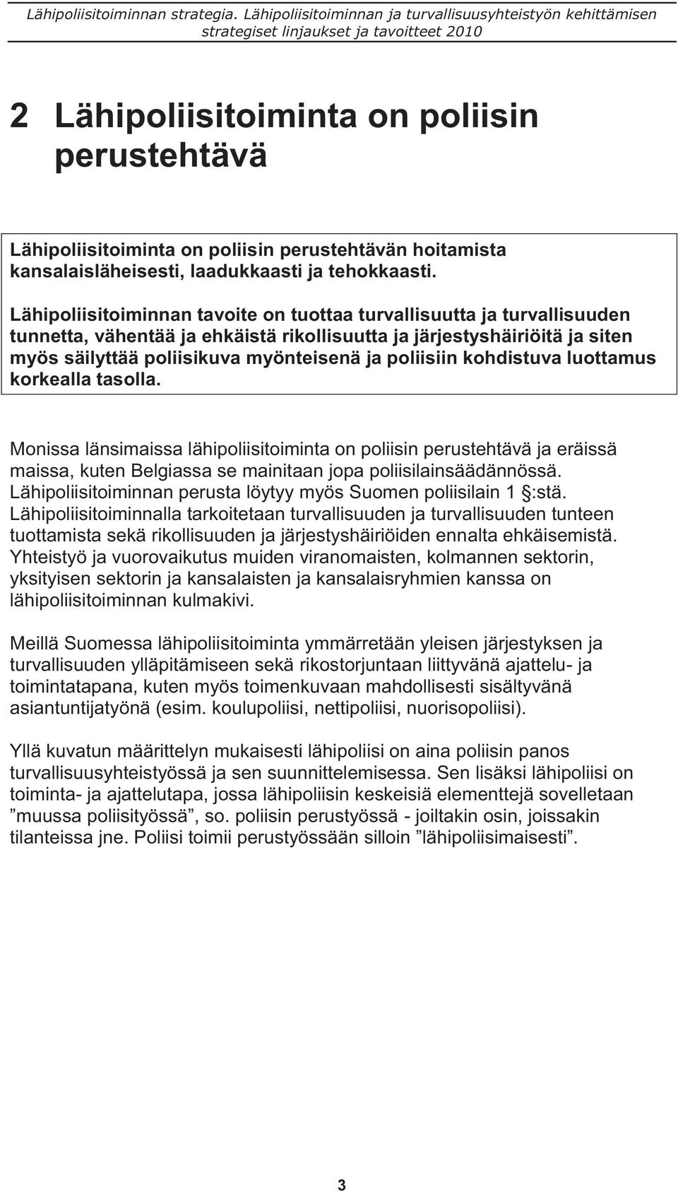 poliisiin kohdistuva luottamus korkealla tasolla. Monissa länsimaissa lähipoliisitoiminta on poliisin perustehtävä ja eräissä maissa, kuten Belgiassa se mainitaan jopa poliisilainsäädännössä.