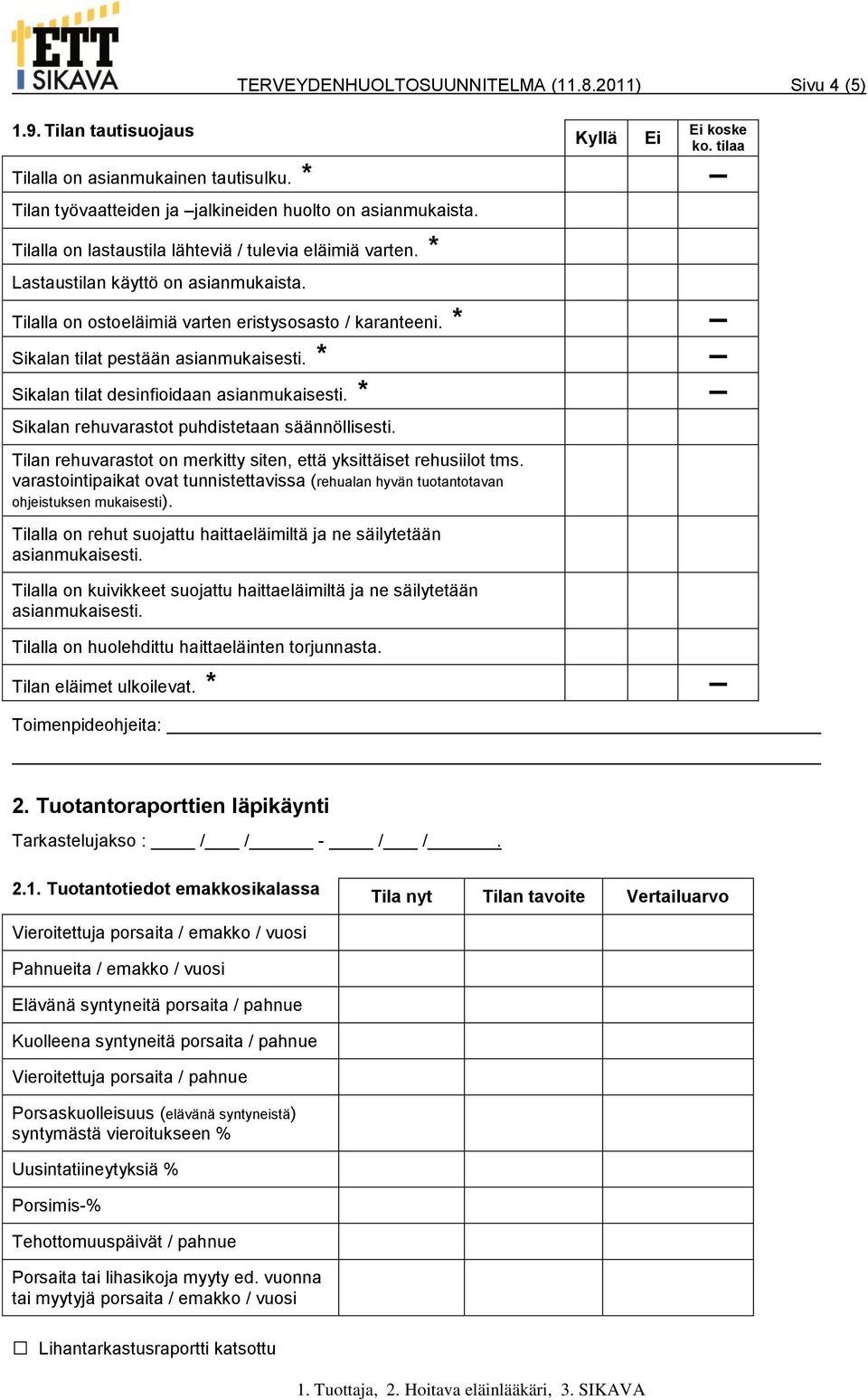 * Sikalan tilat desinfioidaan asianmukaisesti. * Sikalan rehuvarastot puhdistetaan säännöllisesti. Tilan rehuvarastot on merkitty siten, että yksittäiset rehusiilot tms.