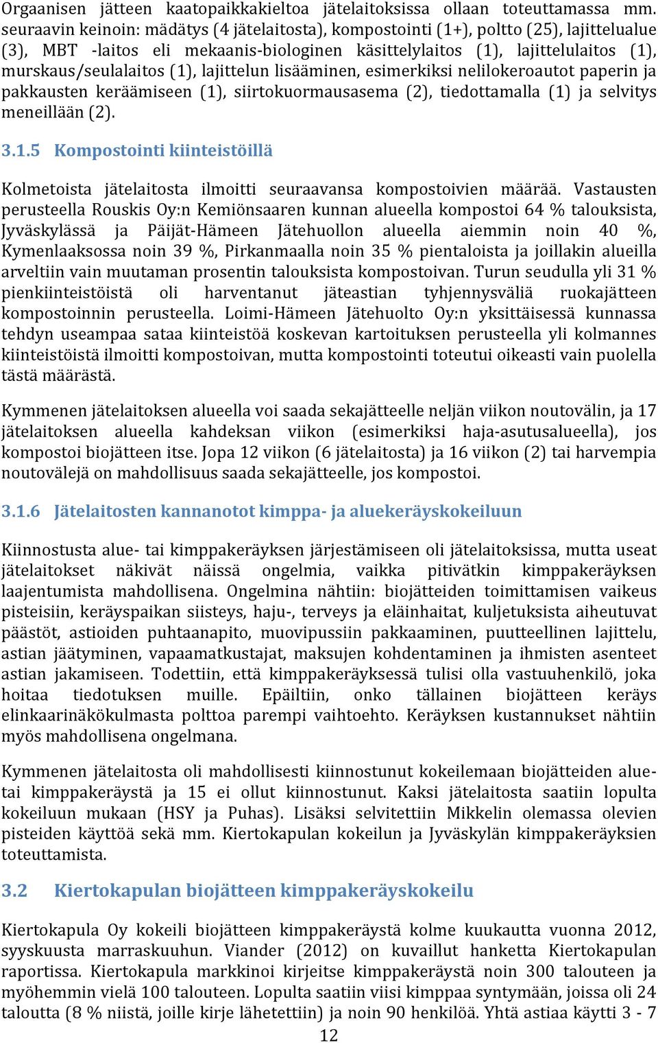 lajittelun lisääminen, esimerkiksi nelilokeroautot paperin ja pakkausten keräämiseen (1), siirtokuormausasema (2), tiedottamalla (1) ja selvitys meneillään (2). 3.1.5 Kompostointi kiinteistöillä Kolmetoista jätelaitosta ilmoitti seuraavansa kompostoivien määrää.