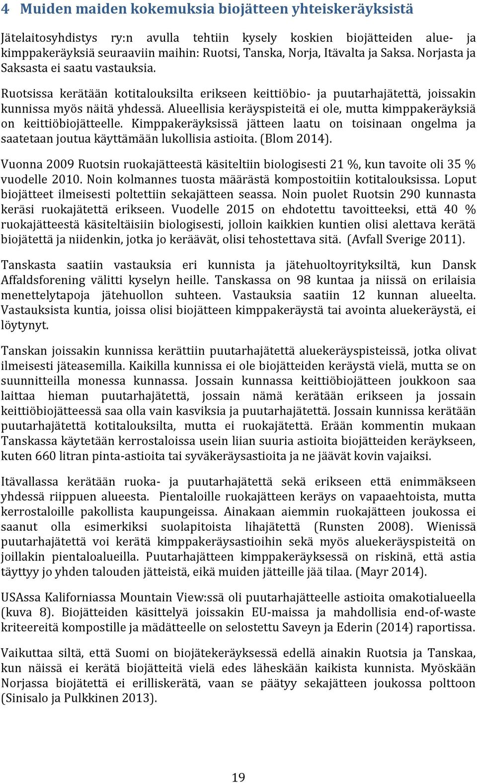 Alueellisia keräyspisteitä ei ole, mutta kimppakeräyksiä on keittiöbiojätteelle. Kimppakeräyksissä jätteen laatu on toisinaan ongelma ja saatetaan joutua käyttämään lukollisia astioita. (Blom 2014).