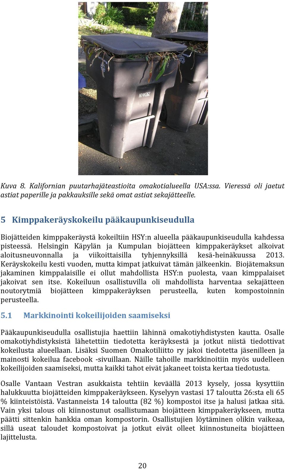 Helsingin Käpylän ja Kumpulan biojätteen kimppakeräykset alkoivat aloitusneuvonnalla ja viikoittaisilla tyhjennyksillä kesä-heinäkuussa 2013.