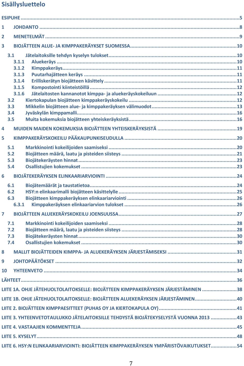 .. 12 3.3 Mikkelin biojätteen alue- ja kimppakeräyksen välimuodot... 13 3.4 Jyväskylän kimppamalli... 16 3.5 Muita kokemuksia biojätteen yhteiskeräyksistä.