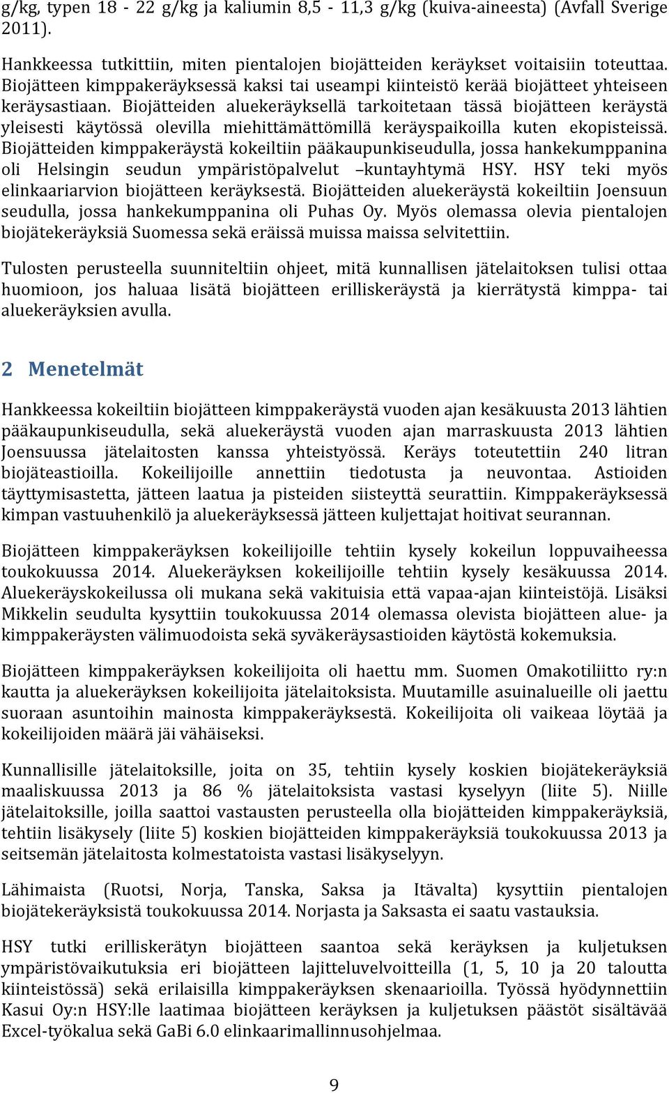 Biojätteiden aluekeräyksellä tarkoitetaan tässä biojätteen keräystä yleisesti käytössä olevilla miehittämättömillä keräyspaikoilla kuten ekopisteissä.