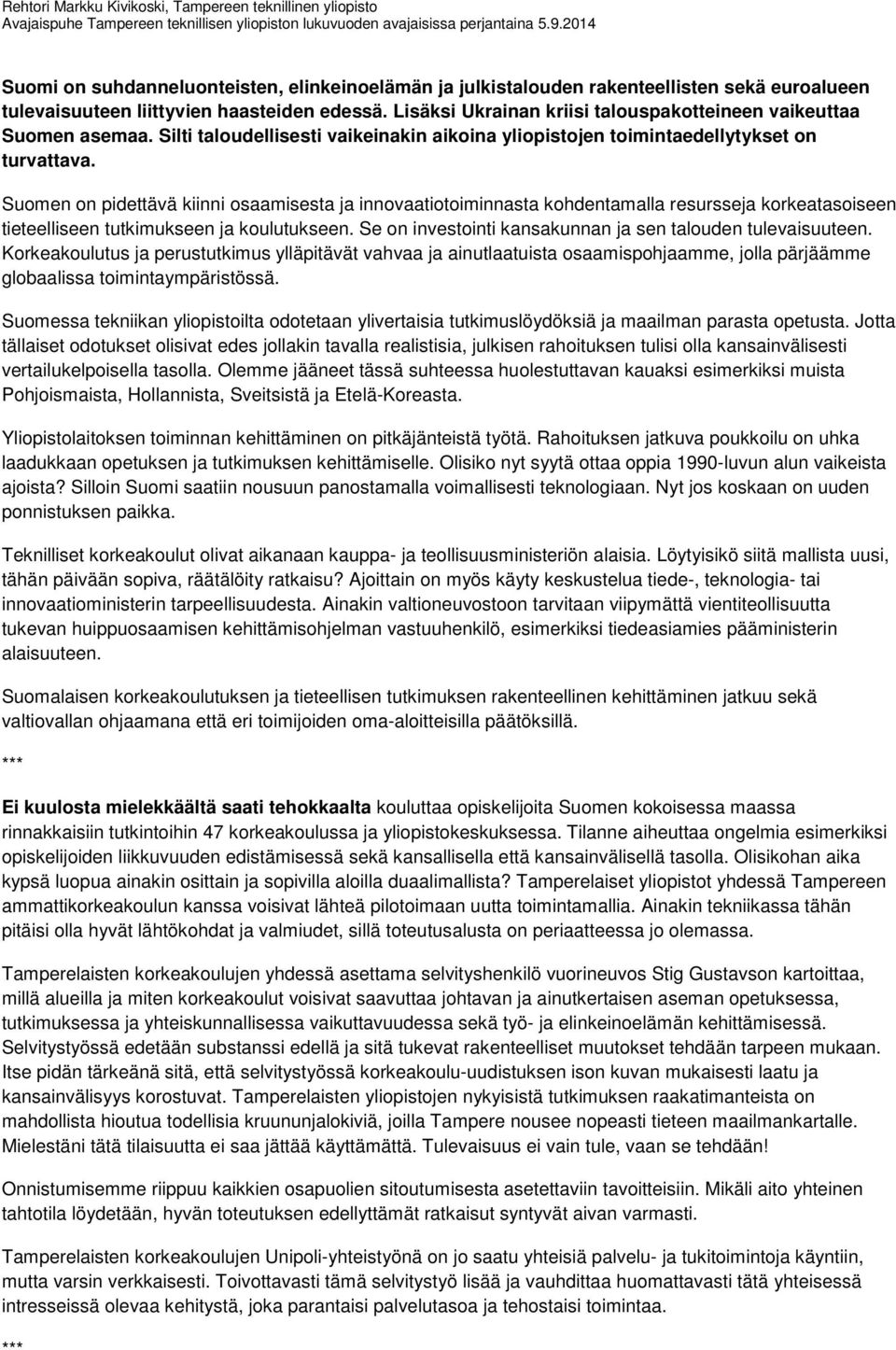 Lisäksi Ukrainan kriisi talouspakotteineen vaikeuttaa Suomen asemaa. Silti taloudellisesti vaikeinakin aikoina yliopistojen toimintaedellytykset on turvattava.