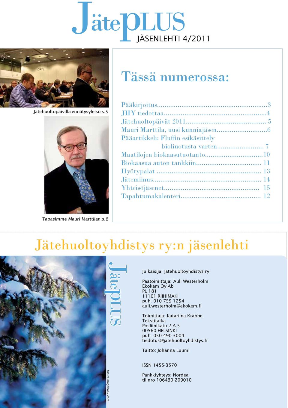 s.6 Jätehuoltoyhdistys ry:n jäsenlehti JätepLUS Julkaisija: Jätehuoltoyhdistys ry Päätoimittaja: Auli Westerholm Ekokem Oy Ab PL 181 11101 RIIHIMÄKI puh. 010 755 1254 auli.westerholm@ekokem.