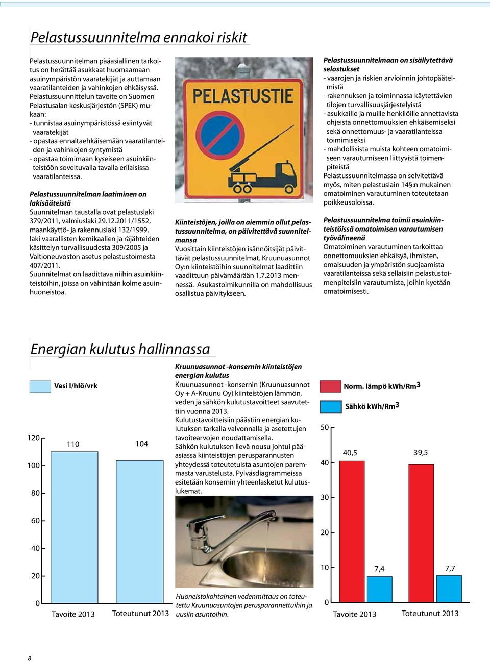 syntymistä - opastaa toimimaan kyseiseen asuinkiinteistöön soveltuvalla tavalla erilaisissa vaaratilanteissa.