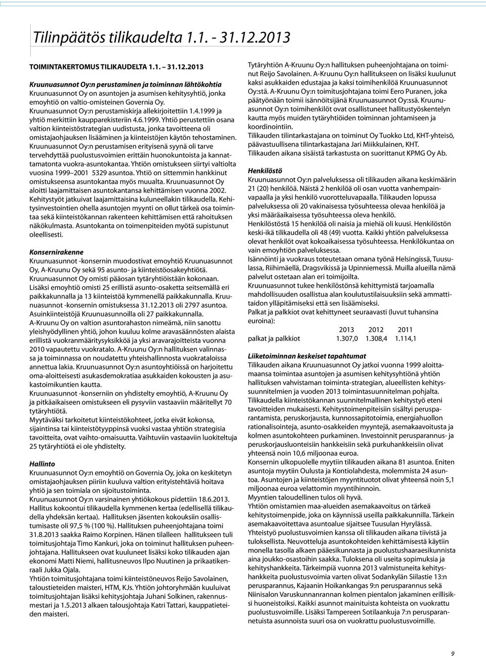 2013 Kruunuasunnot Oy:n perustaminen ja toiminnan lähtökohtia Kruunuasunnot Oy on asuntojen ja asumisen kehitysyhtiö, jonka emoyhtiö on valtio-omisteinen Governia Oy.