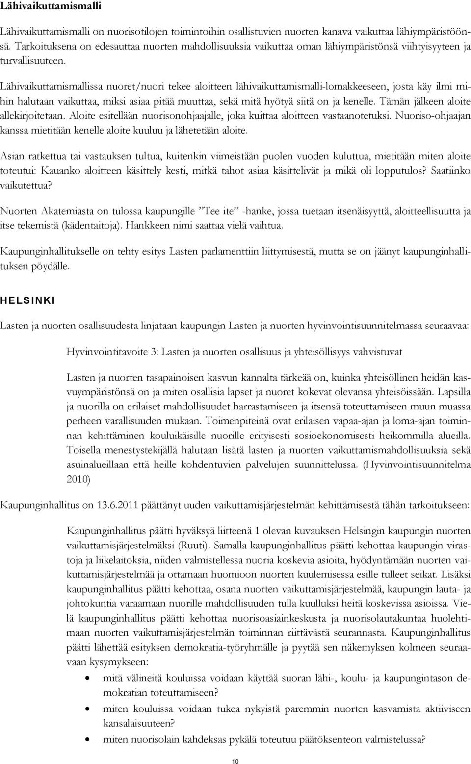 Lähivaikuttamismallissa nuoret/nuori tekee aloitteen lähivaikuttamismalli-lomakkeeseen, josta käy ilmi mihin halutaan vaikuttaa, miksi asiaa pitää muuttaa, sekä mitä hyötyä siitä on ja kenelle.