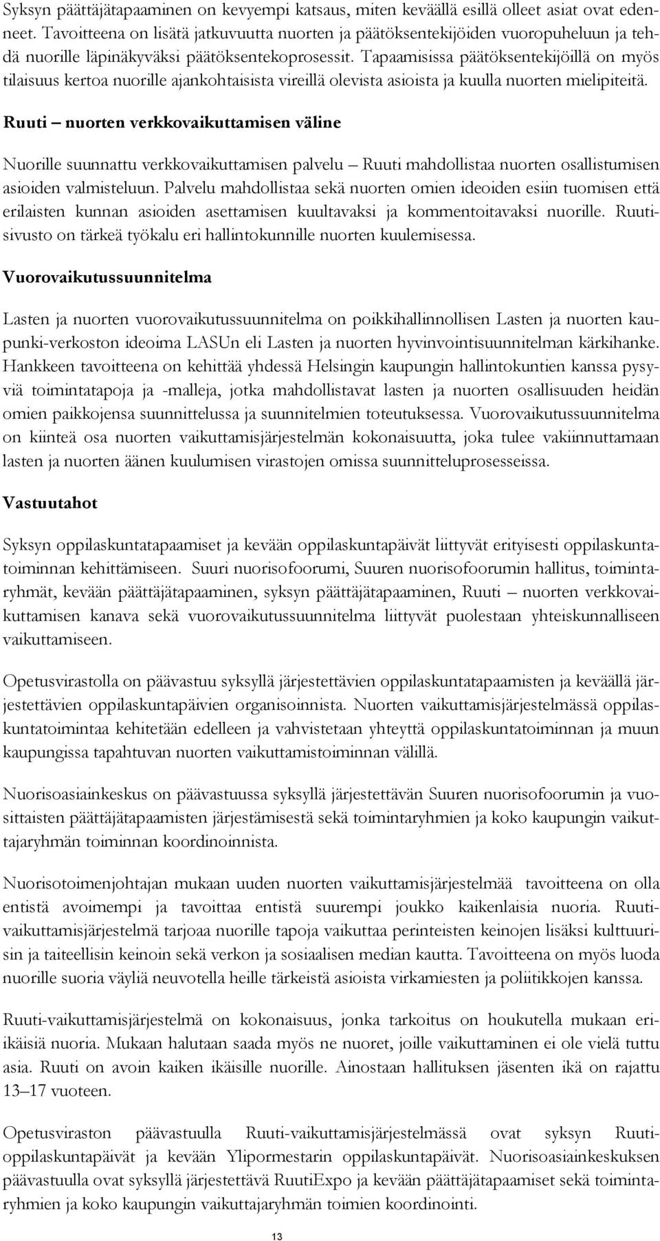 Tapaamisissa päätöksentekijöillä on myös tilaisuus kertoa nuorille ajankohtaisista vireillä olevista asioista ja kuulla nuorten mielipiteitä.