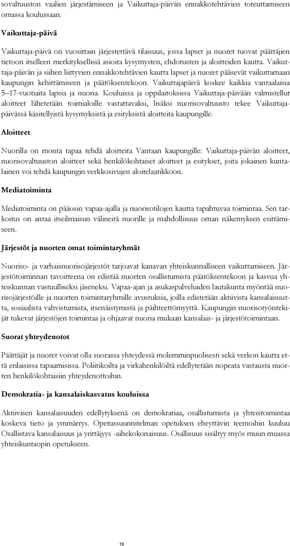 kautta. Vaikuttaja-päivän ja siihen liittyvien ennakkotehtävien kautta lapset ja nuoret pääsevät vaikuttamaan kaupungin kehittämiseen ja päätöksentekoon.