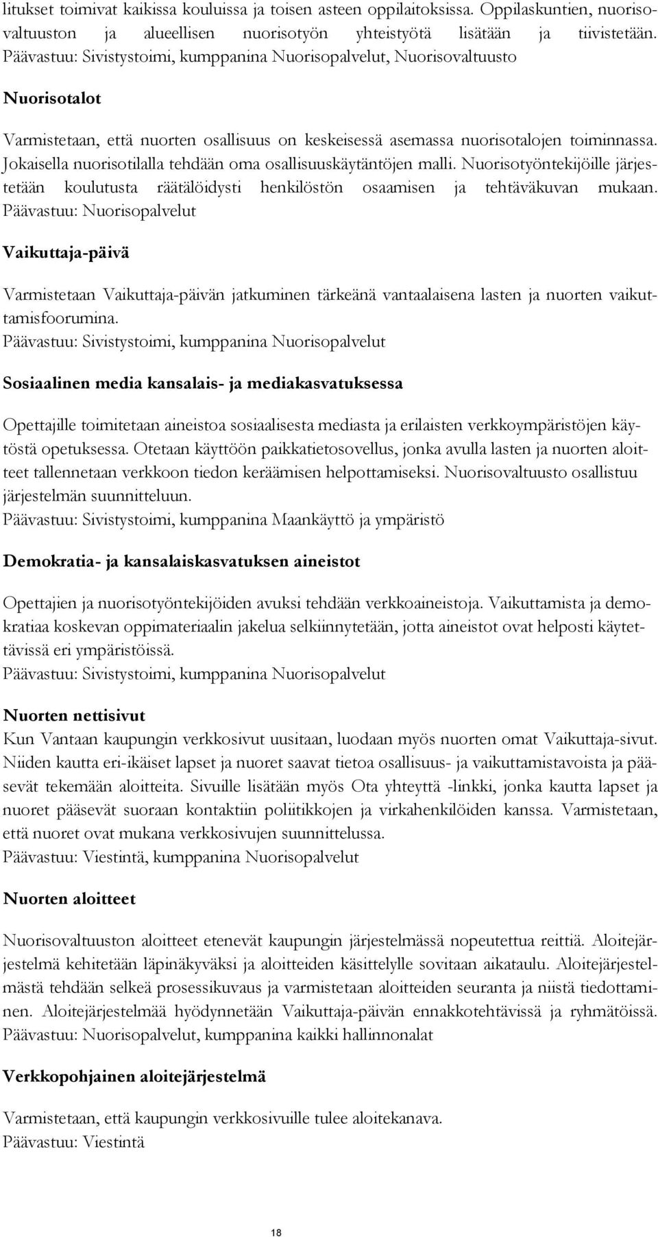 Jokaisella nuorisotilalla tehdään oma osallisuuskäytäntöjen malli. Nuorisotyöntekijöille järjestetään koulutusta räätälöidysti henkilöstön osaamisen ja tehtäväkuvan mukaan.